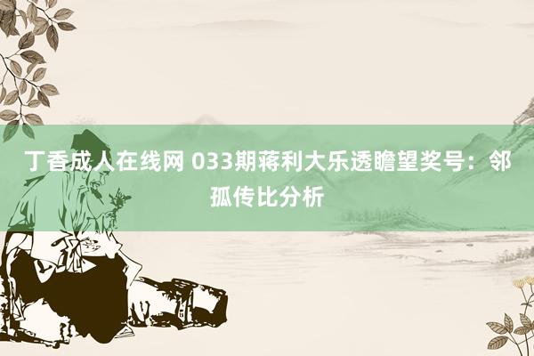 丁香成人在线网 033期蒋利大乐透瞻望奖号：邻孤传比分析
